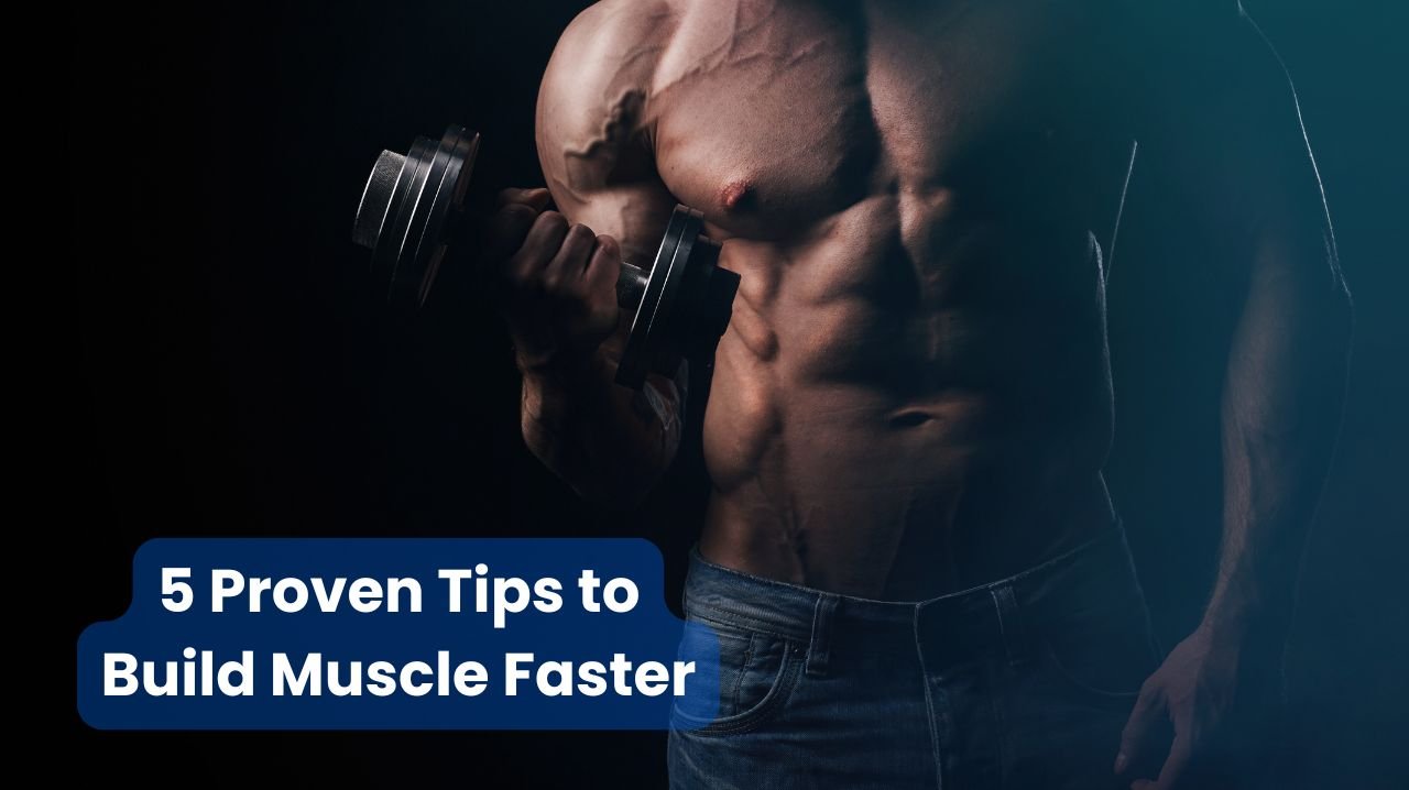 5 Proven Tips to Build Muscle Faster