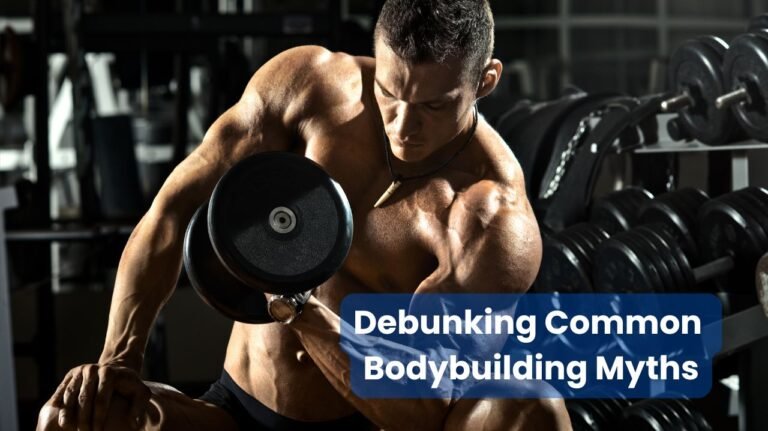 Debunking Common Bodybuilding Myths