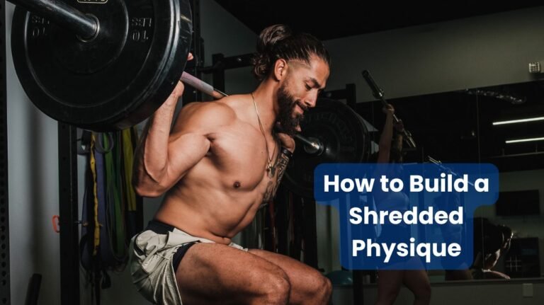 How to Build a Shredded Physique