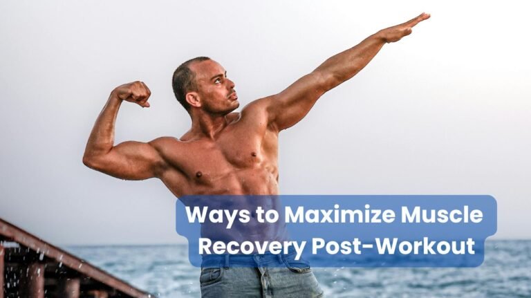 Ways to Maximize Muscle Recovery Post-Workout